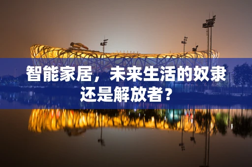 智能家居，未来生活的奴隶还是解放者？