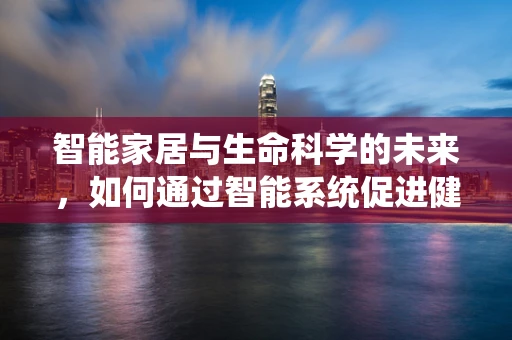 智能家居与生命科学的未来，如何通过智能系统促进健康生活？