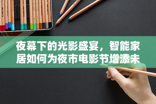 夜幕下的光影盛宴，智能家居如何为夜市电影节增添未来感？