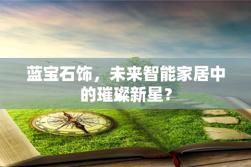 蓝宝石饰，未来智能家居中的璀璨新星？