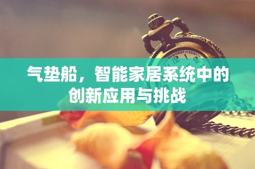 气垫船，智能家居系统中的创新应用与挑战