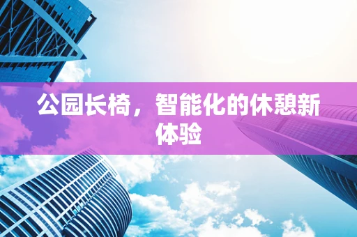 公园长椅，智能化的休憩新体验