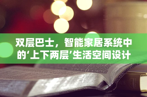双层巴士，智能家居系统中的‘上下两层’生活空间设计灵感？