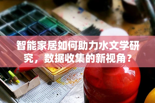 智能家居如何助力水文学研究，数据收集的新视角？