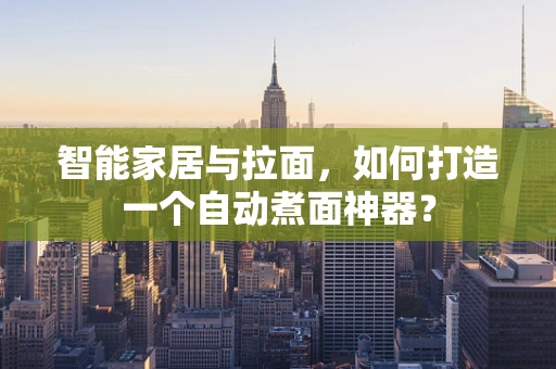 智能家居与拉面，如何打造一个自动煮面神器？