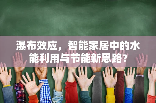 瀑布效应，智能家居中的水能利用与节能新思路？