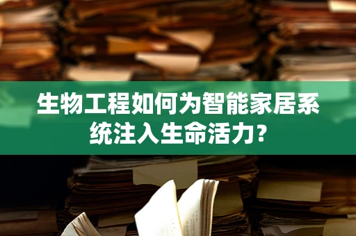 生物工程如何为智能家居系统注入生命活力？
