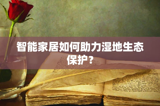 智能家居如何助力湿地生态保护？