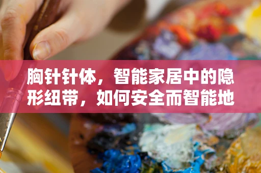 胸针针体，智能家居中的隐形纽带，如何安全而智能地连接？