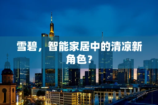 雪碧，智能家居中的清凉新角色？