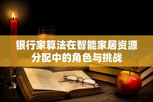 银行家算法在智能家居资源分配中的角色与挑战