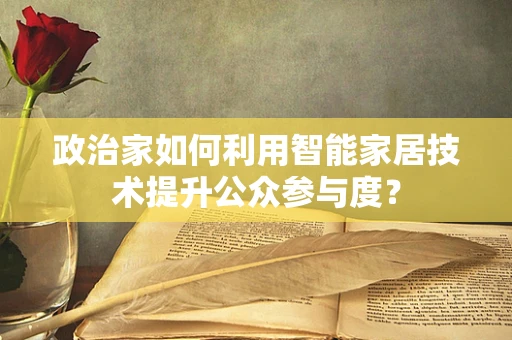 政治家如何利用智能家居技术提升公众参与度？