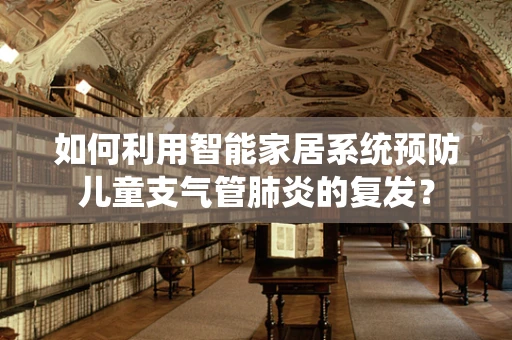 如何利用智能家居系统预防儿童支气管肺炎的复发？