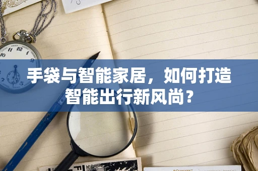 手袋与智能家居，如何打造智能出行新风尚？