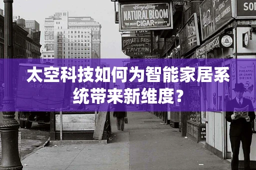 太空科技如何为智能家居系统带来新维度？