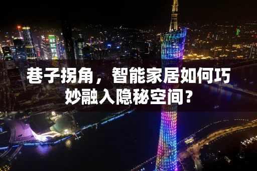 巷子拐角，智能家居如何巧妙融入隐秘空间？