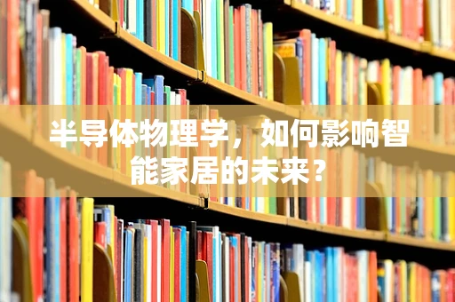 半导体物理学，如何影响智能家居的未来？