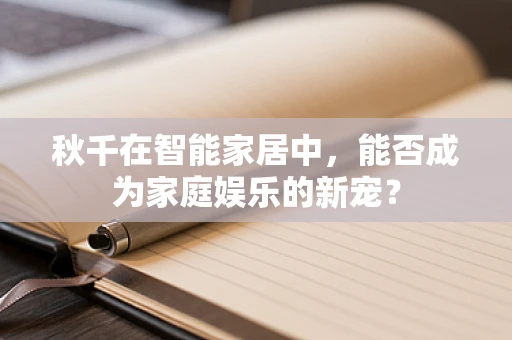 秋千在智能家居中，能否成为家庭娱乐的新宠？