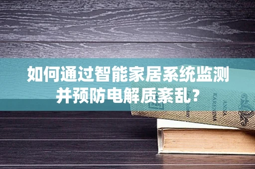 如何通过智能家居系统监测并预防电解质紊乱？