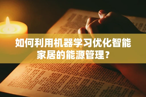 如何利用机器学习优化智能家居的能源管理？