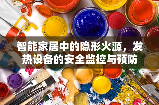 智能家居中的隐形火源，发热设备的安全监控与预防