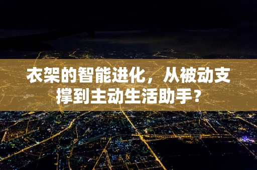 衣架的智能进化，从被动支撑到主动生活助手？