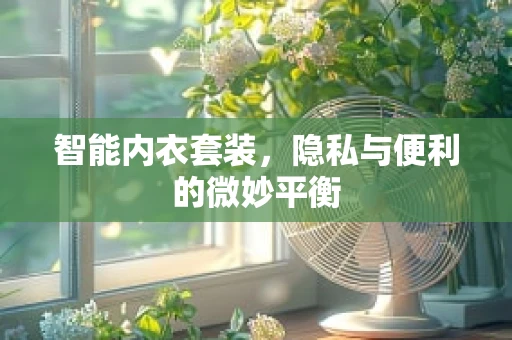 智能内衣套装，隐私与便利的微妙平衡