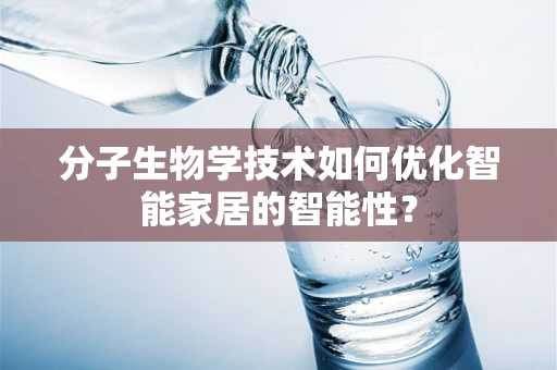 分子生物学技术如何优化智能家居的智能性？