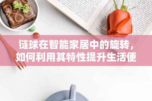 链球在智能家居中的旋转，如何利用其特性提升生活便利性？