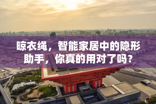晾衣绳，智能家居中的隐形助手，你真的用对了吗？