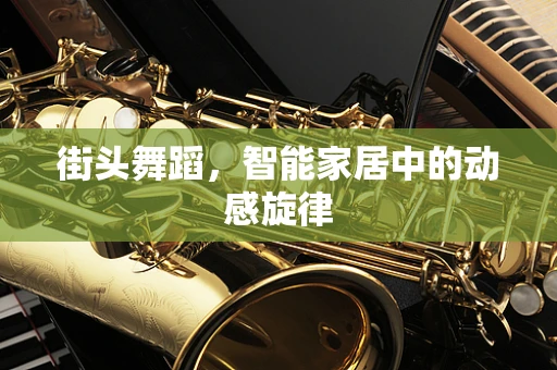 街头舞蹈，智能家居中的动感旋律