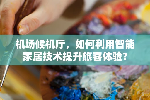 机场候机厅，如何利用智能家居技术提升旅客体验？