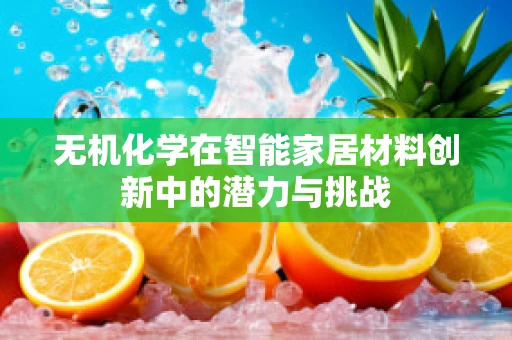 无机化学在智能家居材料创新中的潜力与挑战