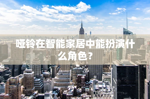 哑铃在智能家居中能扮演什么角色？