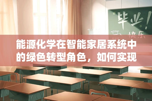 能源化学在智能家居系统中的绿色转型角色，如何实现更高效的能源利用？