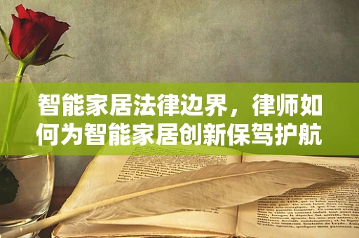 智能家居法律边界，律师如何为智能家居创新保驾护航？