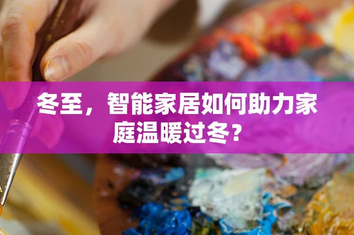 冬至，智能家居如何助力家庭温暖过冬？