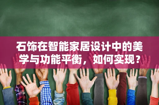 石饰在智能家居设计中的美学与功能平衡，如何实现？