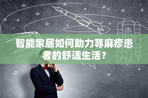 智能家居如何助力荨麻疹患者的舒适生活？
