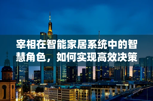 宰相在智能家居系统中的智慧角色，如何实现高效决策与执行？