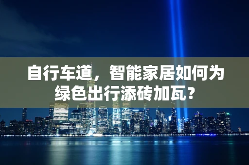 自行车道，智能家居如何为绿色出行添砖加瓦？