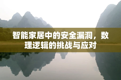 智能家居中的安全漏洞，数理逻辑的挑战与应对