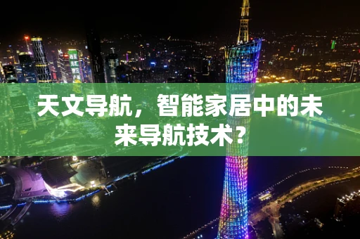天文导航，智能家居中的未来导航技术？