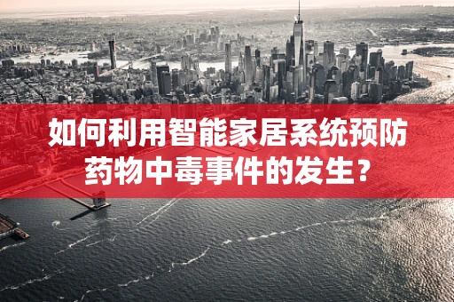 如何利用智能家居系统预防药物中毒事件的发生？