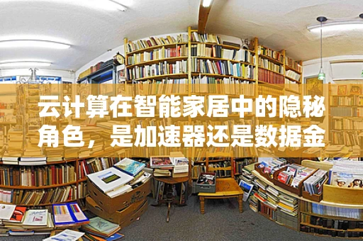 云计算在智能家居中的隐秘角色，是加速器还是数据金矿？