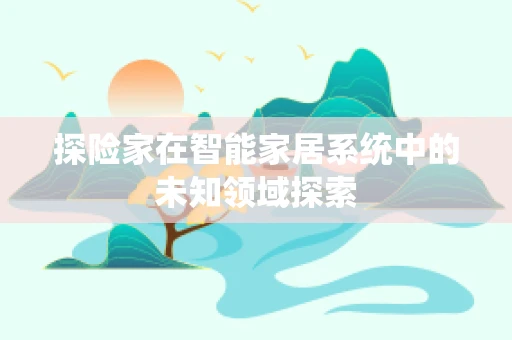 探险家在智能家居系统中的未知领域探索