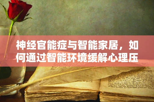 神经官能症与智能家居，如何通过智能环境缓解心理压力？