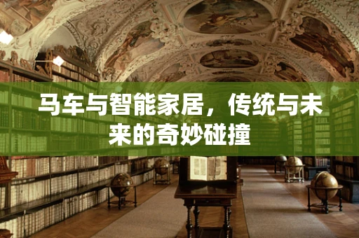 马车与智能家居，传统与未来的奇妙碰撞