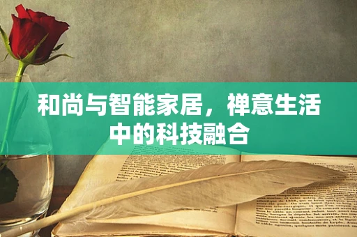 和尚与智能家居，禅意生活中的科技融合