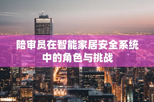 陪审员在智能家居安全系统中的角色与挑战